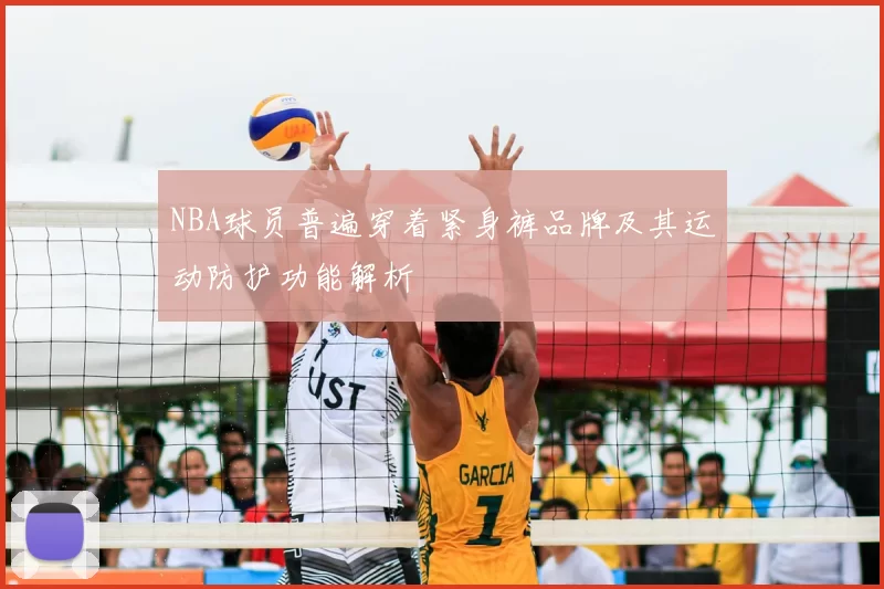 NBA球员普遍穿着紧身裤品牌及其运动防护功能解析