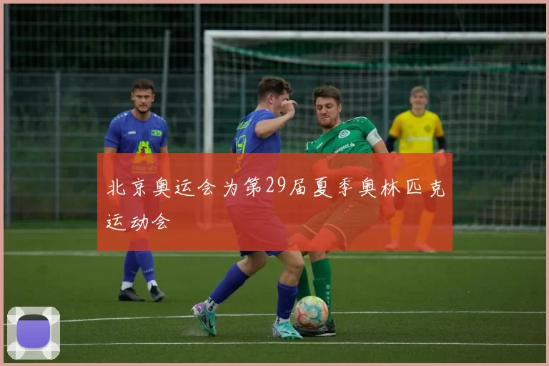 北京奥运会为第29届夏季奥林匹克运动会