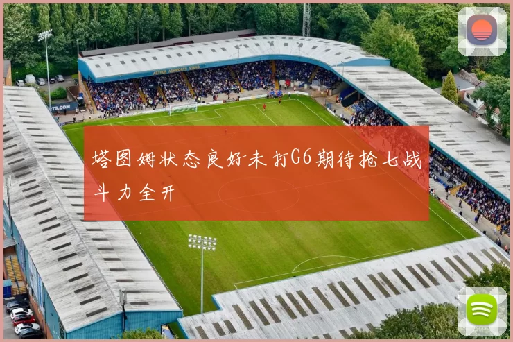 塔图姆状态良好未打G6期待抢七战斗力全开