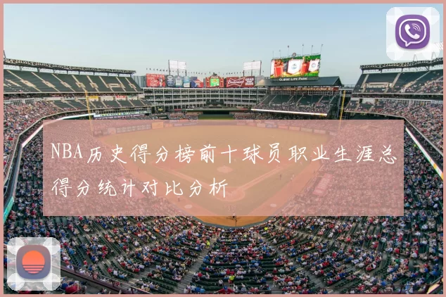 NBA历史得分榜前十球员职业生涯总得分统计对比分析