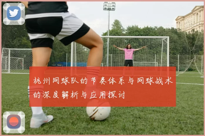 杭州网球队的节奏体系与网球战术的深度解析与应用探讨
