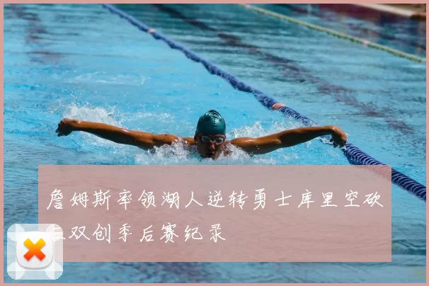 詹姆斯率领湖人逆转勇士库里空砍三双创季后赛纪录