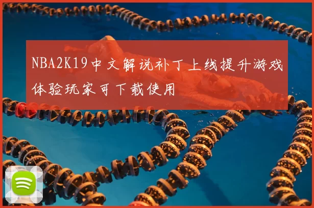 NBA2K19中文解说补丁上线提升游戏体验玩家可下载使用