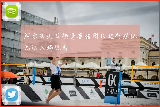 阿尔及利亚热身赛将闭门进行媒体无法入场观看