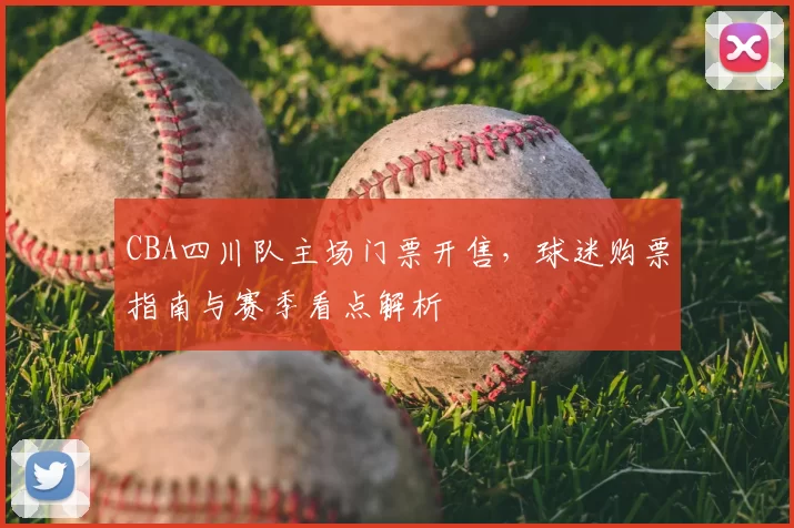 CBA四川队主场门票开售,球迷购票指南与赛季看点解析