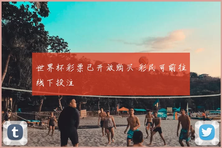 世界杯彩票已开放购买 彩民可前往线下投注