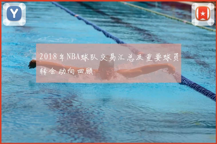 2018年NBA球队交易汇总及重要球员转会动向回顾