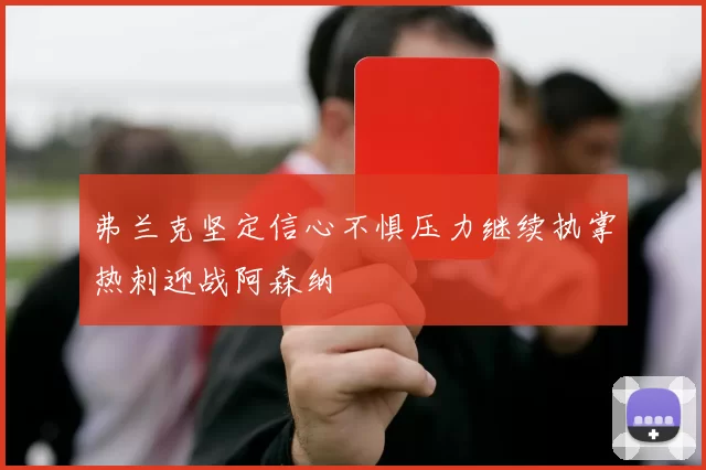 弗兰克坚定信心不惧压力继续执掌热刺迎战阿森纳