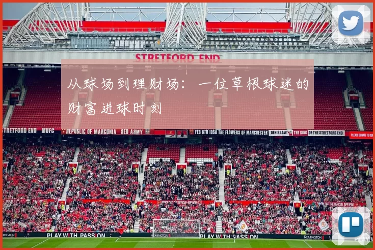 从球场到理财场:一位草根球迷的财富进球时刻