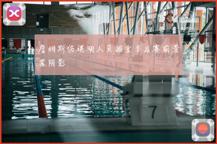 詹姆斯伤退湖人负掘金季后赛前景蒙阴影